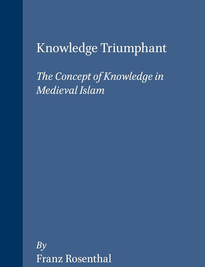 Knowledge Triumphant: The Concept of Knowledge in Medieval Islam