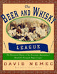 The Beer and Whisky League: The Illustrated History of the American Association-Baseball's Renegade Major League