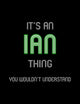 It's An Ian Thing, You Wouldn't Understand: Personalized Notebook Journal With Name Blank Lined Customized Diary Logbook Gifts