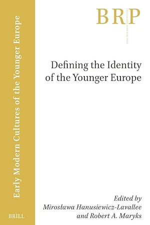 Defining the Identity of the Younger Europe (Brill Research Perspectives in Early Modern Cultures of the Younger Europe)