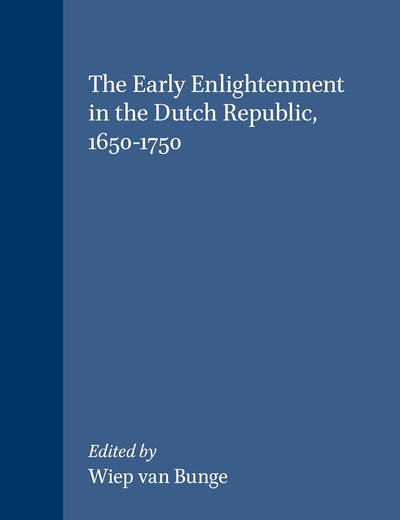 The Early Enlightenment in the Dutch Republic, 1650-1750: Selected Papers of a Conference held at the Herzog August Bibliothek Wolfenbüttel, 22-23 ... Studies in Intellectual History, 120)