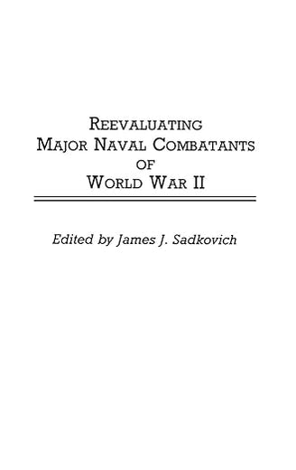 Reevaluating Major Naval Combatants of World War II: (Contributions in Military Studies)