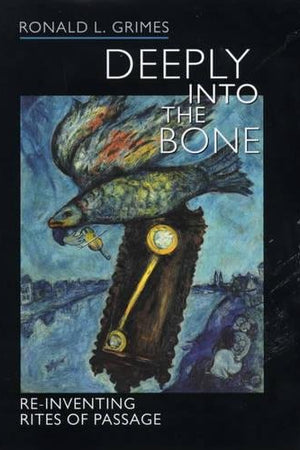 Deeply into the Bone: Re-Inventing Rites of Passage