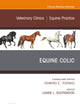 Equine Colic, An Issue of Veterinary Clinics of North America: Equine Practice (The Clinics: Veterinary Medicine, Volume 39-2)