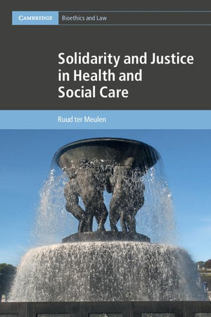 Solidarity and Justice in Health and Social Care (Cambridge Bioethics and Law, Series Number 41)