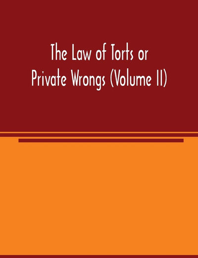 The law of torts or private wrongs (Volume II)