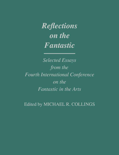 Reflections on the Fantastic: Selected Essays from the Fourth International Conference on the Fantastic in the Arts (Contributions to the Study of Science Fiction and Fantasy)
