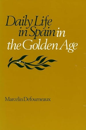 Daily Life in Spain in the Golden Age (French Edition)