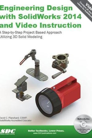 Engineering Design With Solidworks 2014 With Video Instruction: A Step-by-Step Project Based Approach Utilizing 3D Solid Modeling