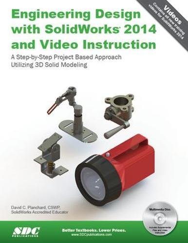 Engineering Design With Solidworks 2014 With Video Instruction: A Step-by-Step Project Based Approach Utilizing 3D Solid Modeling