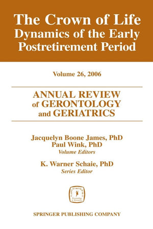 Annual Review of Gerontology and Geriatrics, Volume 26, 2006: The Crown of Life: Dynamics of the Early Postretirement Period