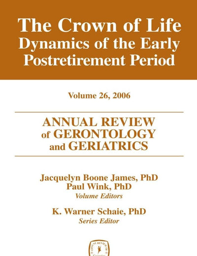 Annual Review of Gerontology and Geriatrics, Volume 26, 2006: The Crown of Life: Dynamics of the Early Postretirement Period