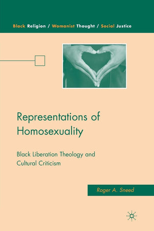 Representations of Homosexuality: Black Liberation Theology and Cultural Criticism (Black Religion/Womanist Thought/Social Justice)
