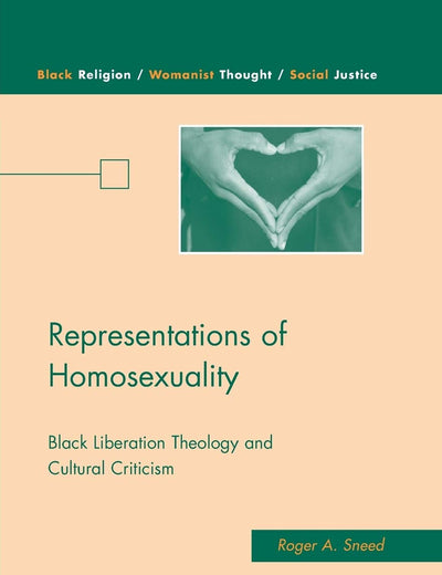 Representations of Homosexuality: Black Liberation Theology and Cultural Criticism (Black Religion/Womanist Thought/Social Justice)
