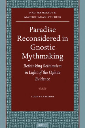 Paradise Reconsidered in Gnostic Mythmaking: Rethinking Sethianism in Light of the Ophite Evidence (Nag Hammadi and Manichaean Studies, 68)