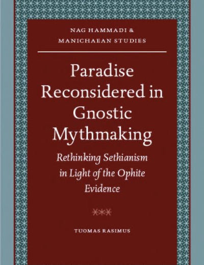 Paradise Reconsidered in Gnostic Mythmaking: Rethinking Sethianism in Light of the Ophite Evidence (Nag Hammadi and Manichaean Studies, 68)