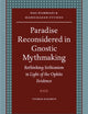 Paradise Reconsidered in Gnostic Mythmaking: Rethinking Sethianism in Light of the Ophite Evidence (Nag Hammadi and Manichaean Studies, 68)