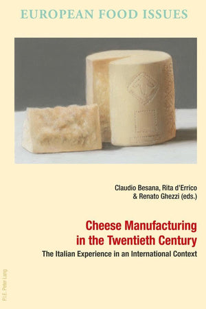 Cheese Manufacturing in the Twentieth Century: The Italian Experience in an International Context (L’Europe alimentaire/European Food Issues/Europa alimentaria/L’Europa alimentare)