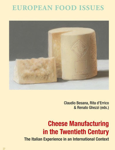 Cheese Manufacturing in the Twentieth Century: The Italian Experience in an International Context (L’Europe alimentaire/European Food Issues/Europa alimentaria/L’Europa alimentare)