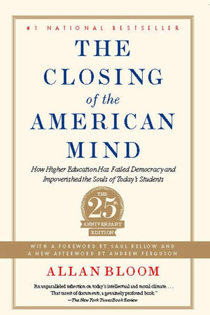 The Closing of the American Mind: How Higher Education Has Failed Democracy and Impoverished the Souls of Today's Students