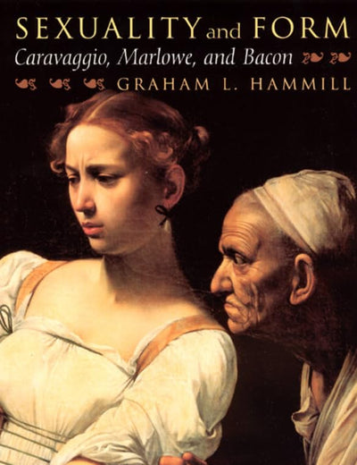 Sexuality and Form: Caravaggio, Marlowe, and Bacon