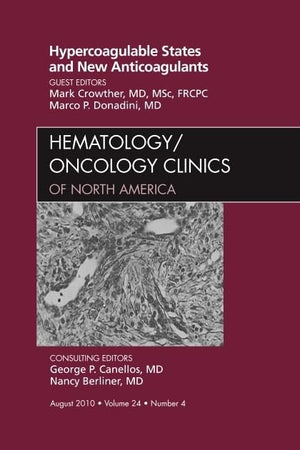 Hypercoagulable States and New Anticoagulants, An Issue of Hematology/Oncology Clinics of North America (Volume 24-4) (The Clinics: Internal Medicine, Volume 24-4)