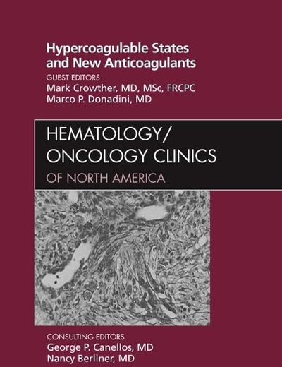 Hypercoagulable States and New Anticoagulants, An Issue of Hematology/Oncology Clinics of North America (Volume 24-4) (The Clinics: Internal Medicine, Volume 24-4)