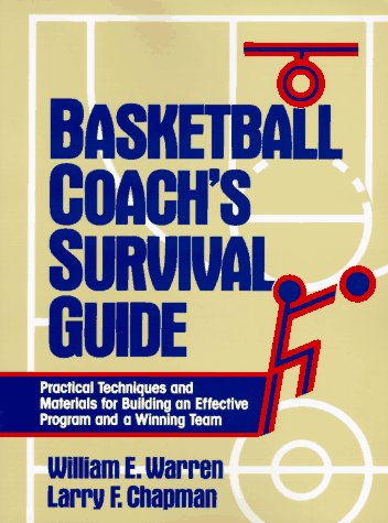 Basketball Coach's Survival Guide: Practical Techniques and Materials for Building an Effective Program and a Winning Team