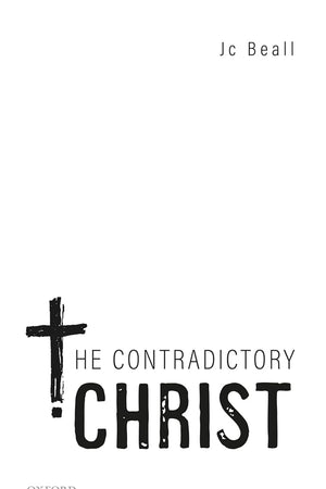 The Contradictory Christ (Oxford Studies in Analytic Theology)