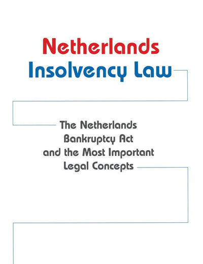 Netherlands Insolvency Law:The Netherlands Bankruptcy Act and the Most Important Legal Concepts