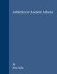 Athletics in Ancient Athens (Mnemosyne, Supplements, 95)