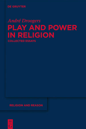 Play and Power in Religion: Collected Essays (Religion and Reason, 50)