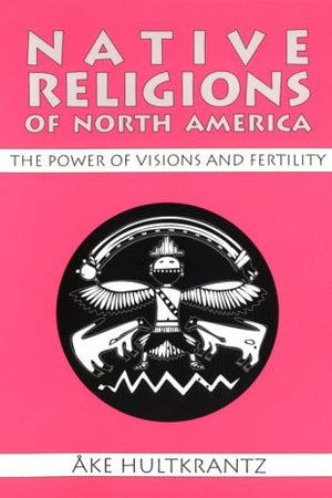 Native Religions of North America: The Power of Visions and Fertility
