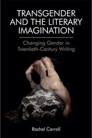 Transgender and The Literary Imagination: Changing Gender in Twentieth-Century Writing
