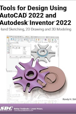 Tools for Design Using AutoCAD 2022 and Autodesk Inventor 2022: Hand Sketching, 2D Drawing and 3D Modeling