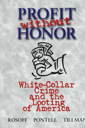 Profit Without Honor: White Collar Crime and the Looting of America
