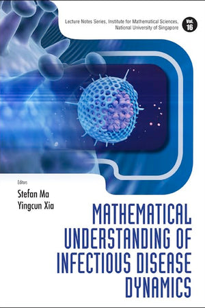 MATHEMATICAL UNDERSTANDING OF INFECTIOUS DISEASE DYNAMICS (Lecture Notes Series, Institute for Mathematical Sciences, National University of Singapore)