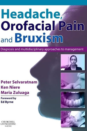 Headache, Orofacial Pain and Bruxism: Diagnosis and multidisciplinary approaches to management(Content Advisors: Stephen Friedmann BDSc (Dental); Cathy Sloan MBBS Dip RANZCOG (Medical)