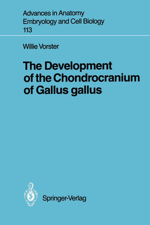 The Development of the Chondrocranium of Gallus gallus (Advances in Anatomy, Embryology and Cell Biology, 113)