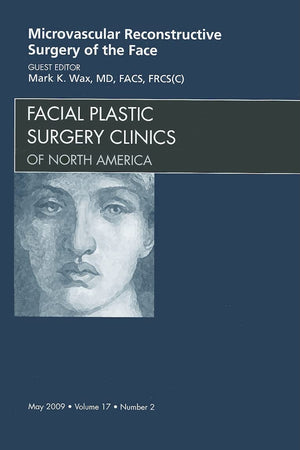 Microvascular Reconstructive Surgery of the Face, An Issue of Facial Plastic Surgery Clinics (Volume 17-2) (The Clinics: Surgery, Volume 17-2)