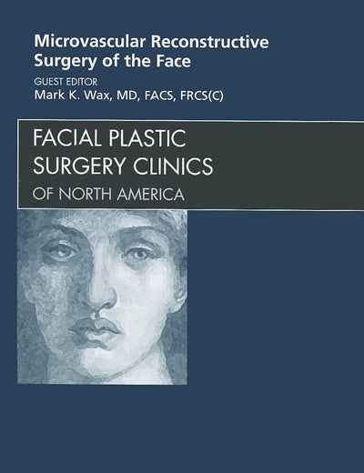 Microvascular Reconstructive Surgery of the Face, An Issue of Facial Plastic Surgery Clinics (Volume 17-2) (The Clinics: Surgery, Volume 17-2)