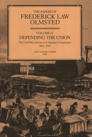 The Papers of Frederick Law Olmsted: Defending the Union: The Civil War and the U.S. Sanitary Commission, 1861–1863 (Volume 4)