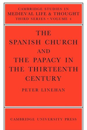 The Spanish Church and the Papacy in the Thirteenth Century (Cambridge Studies in Medieval Life and Thought: Third Series, Series Number 4) (Volume 0)