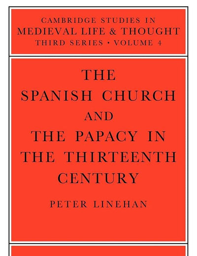 The Spanish Church and the Papacy in the Thirteenth Century (Cambridge Studies in Medieval Life and Thought: Third Series, Series Number 4) (Volume 0)