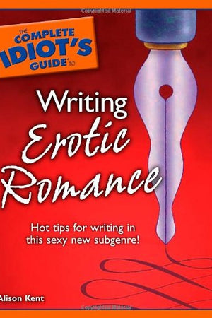 The Complete Idiot's Guide to Writing Erotic Romance