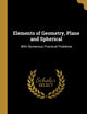 Elements of Geometry, Plane and Spherical: With Numerous Practical Problems