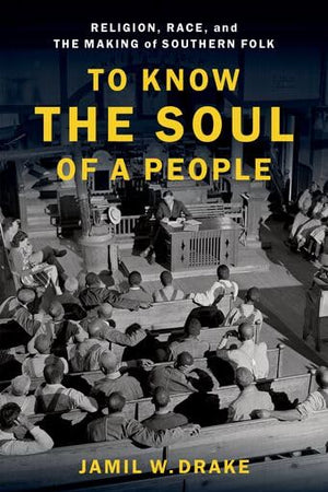 To Know the Soul of a People: Religion, Race, and the Making of Southern Folk