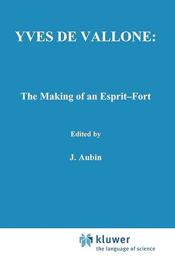 Yves de Vallone: The Making of an Esprit-Fort (International Archives of the History of Ideas Archives internationales d'histoire des idées, 97)