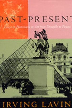 Past-Present: Essays on Historicism in Art from Donatello to Picasso (Volume 6) (Una's Lectures)