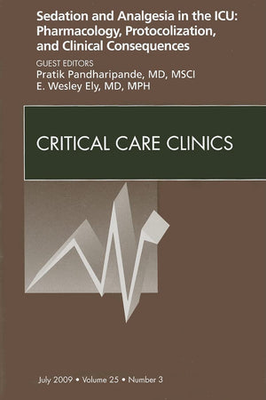 Sedation and Analgesia in the ICU: Pharmacology, Protocolization, and Clinical Consequences, An Issue of Critical Care Clinics (Volume 25-3) (The Clinics: Internal Medicine, Volume 25-3)